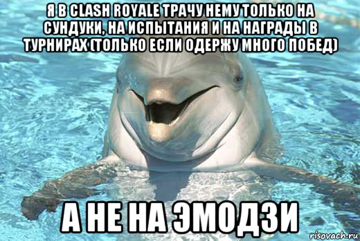 я в clash royale трачу нему только на сундуки, на испытания и на награды в турнирах (только если одержу много побед) а не на эмодзи, Мем Дельфин