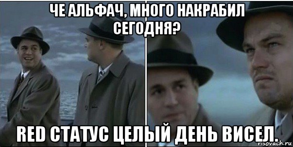 че альфач, много накрабил сегодня? red статус целый день висел., Мем ди каприо