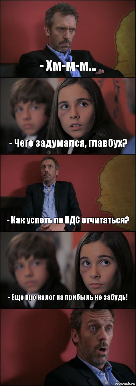 - Хм-м-м... - Чего задумался, главбух? - Как успеть по НДС отчитаться? - Еще про налог на прибыль не забудь! , Комикс Доктор Хаус