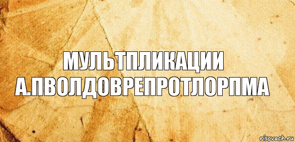 МУЛЬТПЛИКАЦИИ
А.ПВОЛДОВРЕПРОТЛОРПМА, Комикс Старая бумага