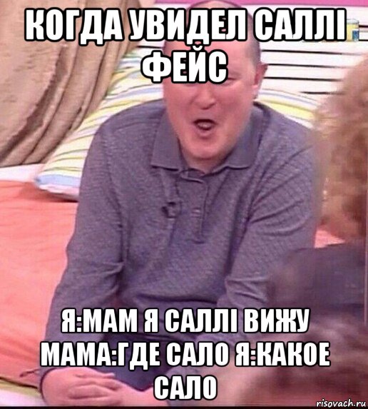 когда увидел саллі фейс я:мам я саллі вижу мама:где сало я:какое сало, Мем  Должанский