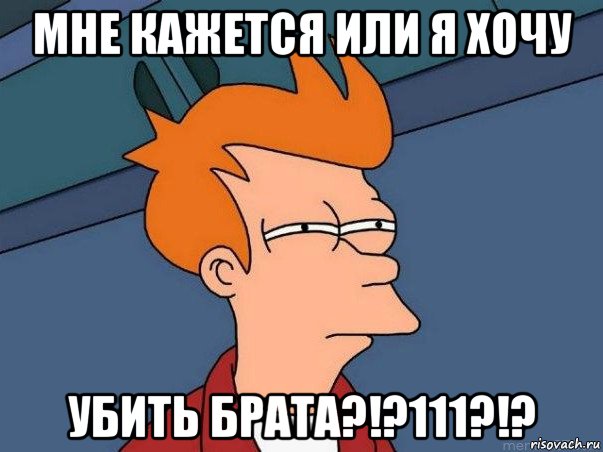 мне кажется или я хочу убить брата?!?111?!?, Мем  Фрай (мне кажется или)