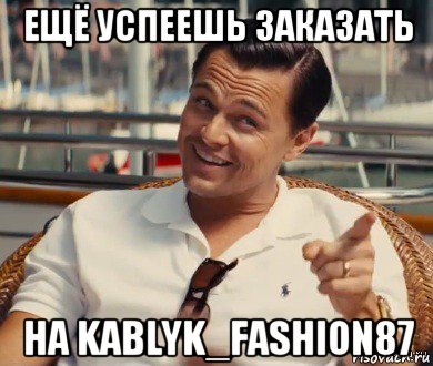 ещё успеешь заказать на kablyk_fashion87, Мем Хитрый Гэтсби