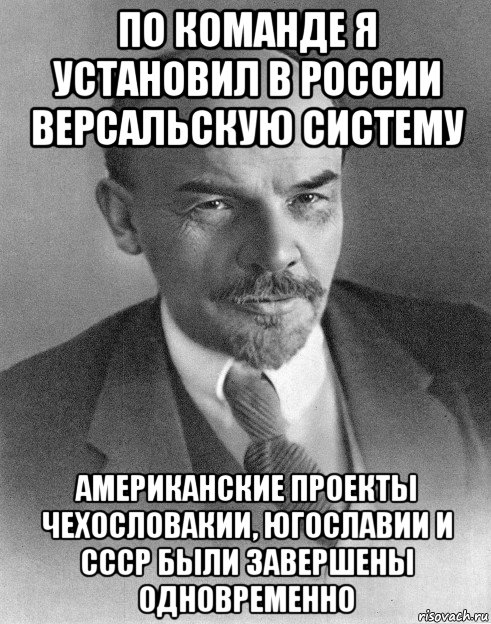 по команде я установил в россии версальскую систему американские проекты чехословакии, югославии и ссср были завершены одновременно, Мем хитрый ленин