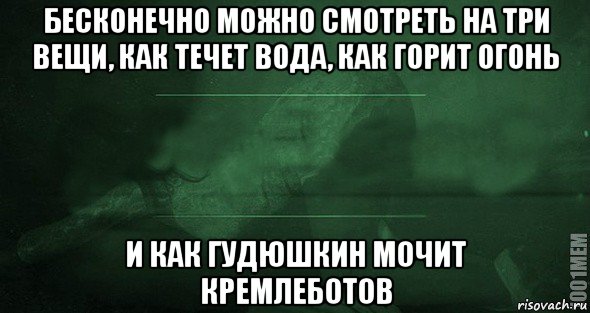 бесконечно можно смотреть на три вещи, как течет вода, как горит огонь и как гудюшкин мочит кремлеботов, Мем Игра слов 2