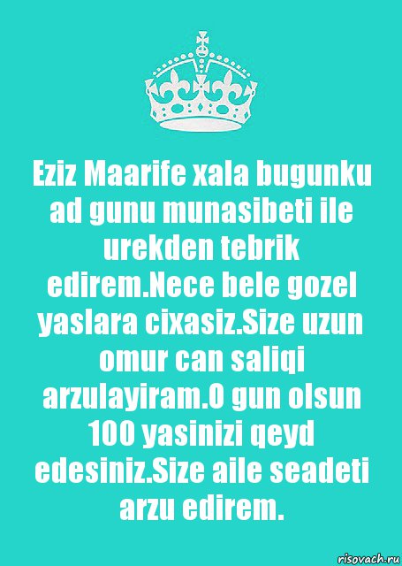 Eziz Maarife xala bugunku ad gunu munasibeti ile urekden tebrik edirem.Nece bele gozel yaslara cixasiz.Size uzun omur can saliqi arzulayiram.O gun olsun 100 yasinizi qeyd edesiniz.Size aile seadeti arzu edirem., Комикс  Keep Calm 2