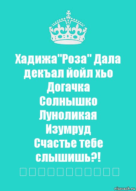 Хадижа"Роза" Дала декъал йойл хьо
Догачка
Солнышко
Луноликая
Изумруд
Счастье тебе слышишь?!
❤❤❤❤❤❤❤❤❤❤❤