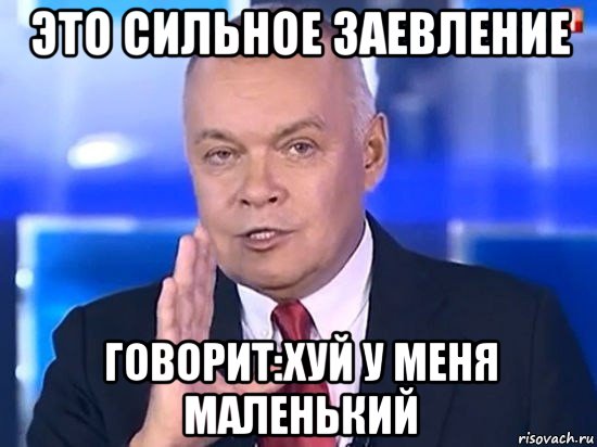 это сильное заевление говорит:хуй у меня маленький, Мем Киселёв 2014