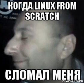 когда linux from scratch сломал меня, Мем Ломай меня полностью