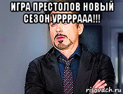 игра престолов новый сезон уррррааа!!! 