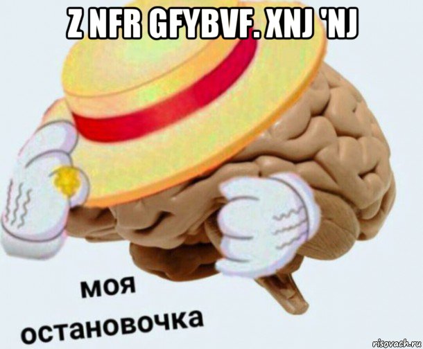 z nfr gfybvf. xnj 'nj , Мем   Моя остановочка мозг