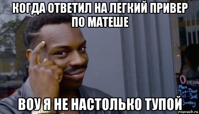 когда ответил на легкий привер по матеше воу я не настолько тупой, Мем Не делай не будет