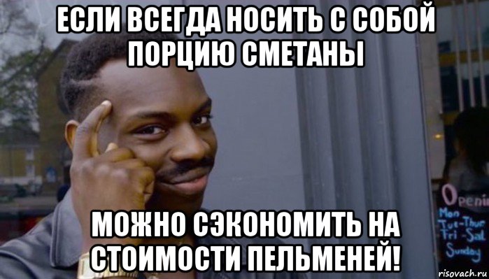 если всегда носить с собой порцию сметаны можно сэкономить на стоимости пельменей!, Мем Не делай не будет