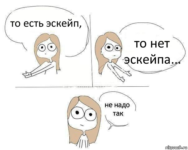 то есть эскейп, то нет эскейпа..., Комикс Не надо так 2 зоны