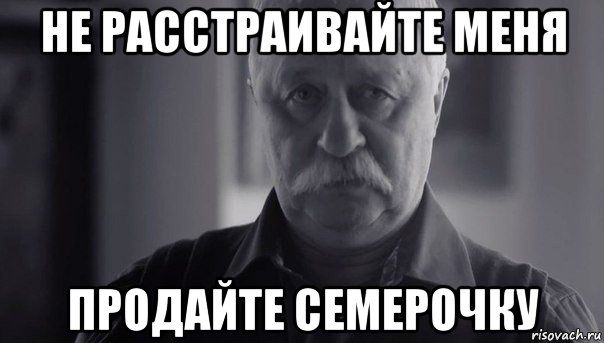 не расстраивайте меня продайте семерочку, Мем Не огорчай Леонида Аркадьевича