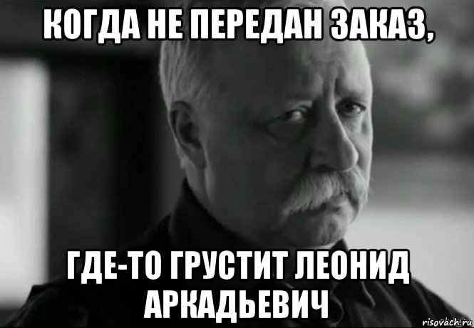 когда не передан заказ, где-то грустит леонид аркадьевич, Мем Не расстраивай Леонида Аркадьевича