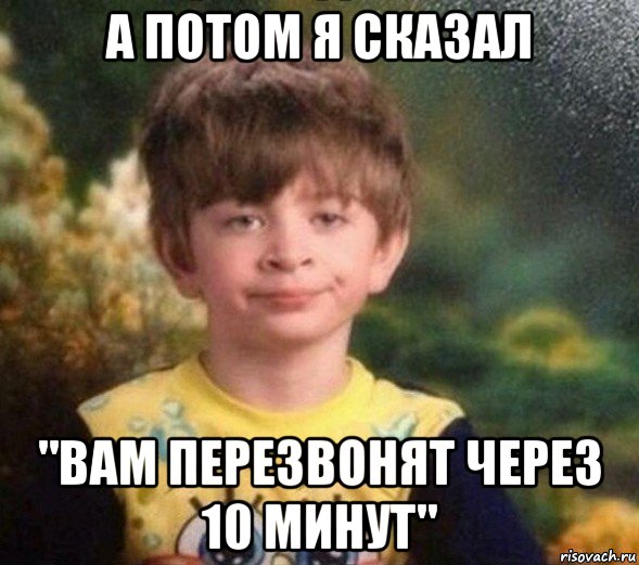 а потом я сказал "вам перезвонят через 10 минут", Мем Недовольный пацан