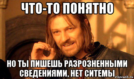 что-то понятно но ты пишешь разрозненными сведениями, нет ситемы, Мем Нельзя просто так взять и (Боромир мем)