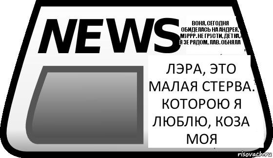 Лэра, это малая стерва. Которою я люблю, коза моя Воня, сегодня обиделась на Андрея, муррр. Не грусти, детка, я зе рядом, лав. Обняла, Комикс Новости erepublik