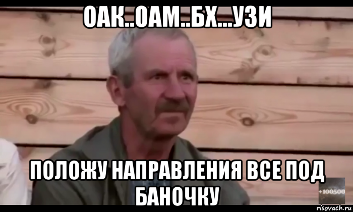 оак..оам..бх...узи положу направления все под баночку, Мем  Охуевающий дед