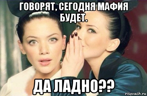 говорят, сегодня мафия будет. да ладно??, Мем  Он