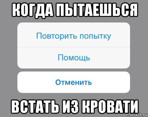 когда пытаешься встать из кровати, Мем Отменить Помощь Повторить попытку