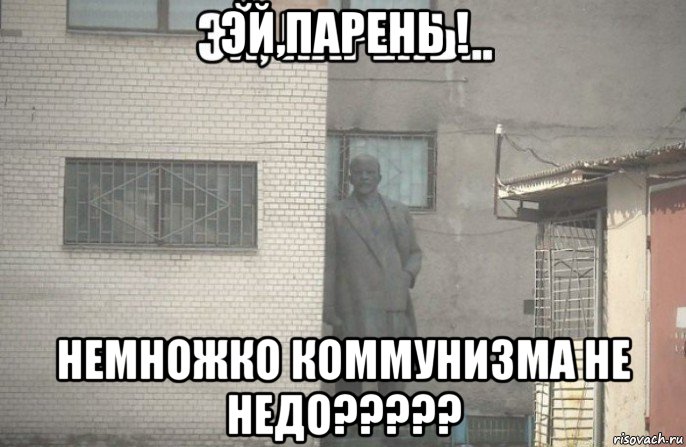 эй,парень ! немножко коммунизма не недо?????, Мем псс парень