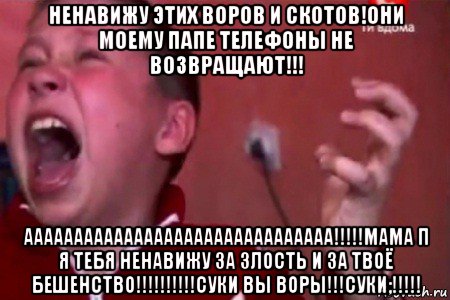 ненавижу этих воров и скотов!они моему папе телефоны не возвращают!!! ааааааааааааааааааааааааааааааа!!!!!мама п я тебя ненавижу за злость и за твоё бешенство!!!!!!!!!!суки вы воры!!!суки;!!!!!, Мем  Сашко Фокин орет