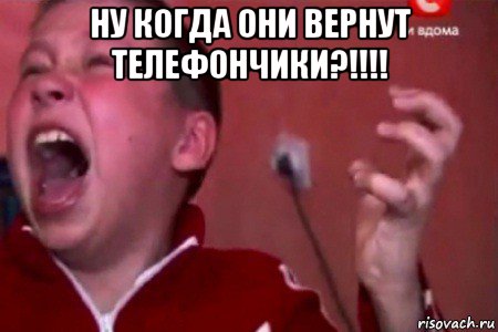 ну когда они вернут телефончики?!!!! 