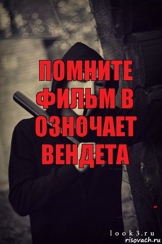 ПОМНИТЕ ФИЛЬМ В ОЗНОЧАЕТ ВЕНДЕТА RIP