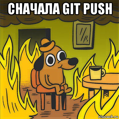 сначала git push , Мем Собака в огне