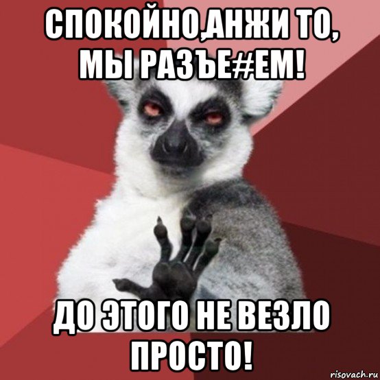 спокойно,анжи то, мы разъе#ем! до этого не везло просто!, Мем Узбагойзя