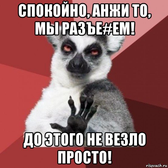 спокойно, анжи то, мы разъе#ем! до этого не везло просто!, Мем Узбагойзя