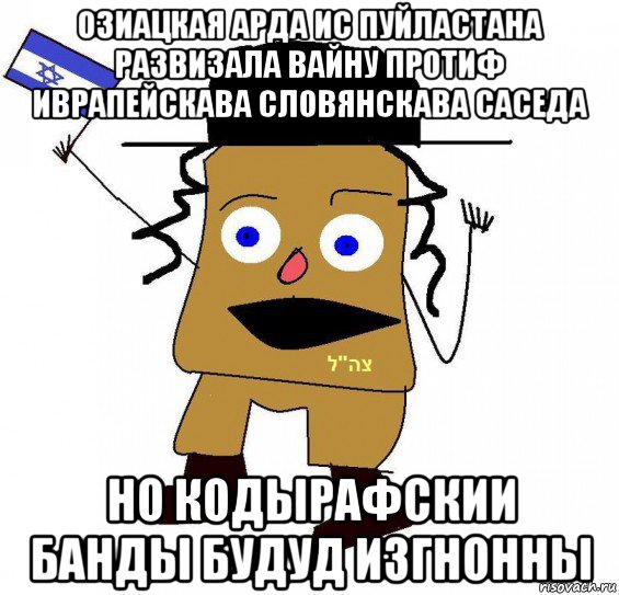 озиацкая арда ис пуйластана развизала вайну протиф иврапейскава словянскава саседа но кодырафскии банды будуд изгнонны, Мем  ватник сионист