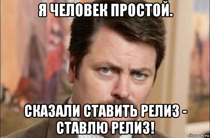 я человек простой. сказали ставить релиз - ставлю релиз!, Мем  Я человек простой