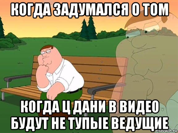 когда задумался о том когда ц дани в видео будут не тупые ведущие, Мем Задумчивый Гриффин