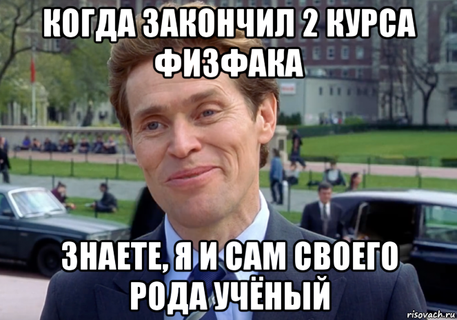 когда закончил 2 курса физфака знаете, я и сам своего рода учёный, Мем Знаете я и сам своего рода учёный