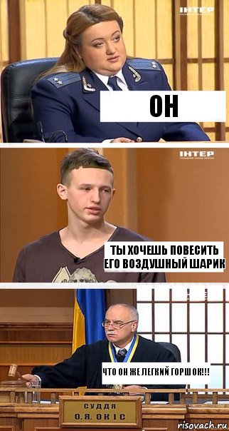 ОН ТЫ ХОЧЕШЬ ПОВЕСИТЬ ЕГО ВОЗДУШНЫЙ ШАРИК ЧТО ОН ЖЕ ЛЕГКИЙ ГОРШОК!!!