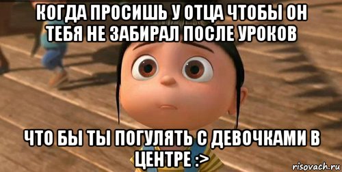 когда просишь у отца чтобы он тебя не забирал после уроков что бы ты погулять с девочками в центре :>, Мем    Агнес Грю