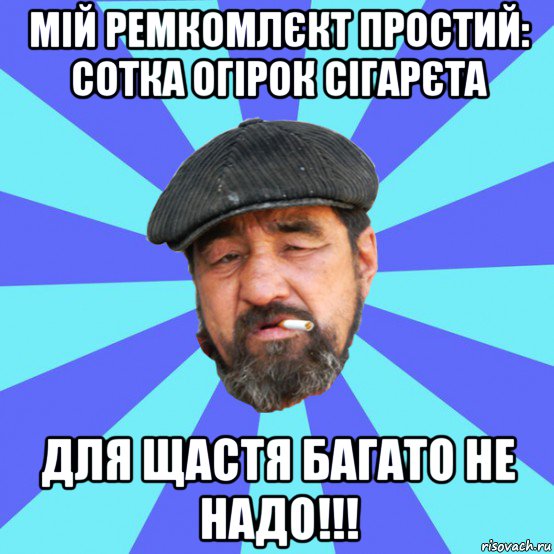 мій ремкомлєкт простий: сотка огірок сігарєта для щастя багато не надо!!!, Мем Бомж флософ