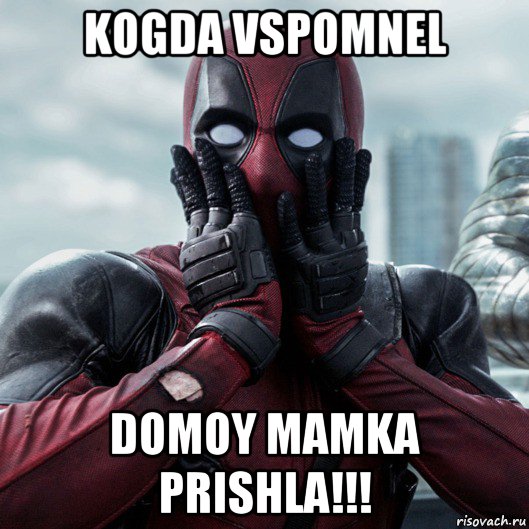 kogda vspomnel domoy mamka prishla!!!, Мем     Дэдпул