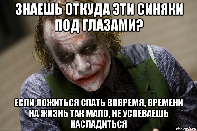 знаешь откуда эти синяки под глазами? если ложиться спать вовремя, времени на жизнь так мало, не успеваешь насладиться, Мем джокер