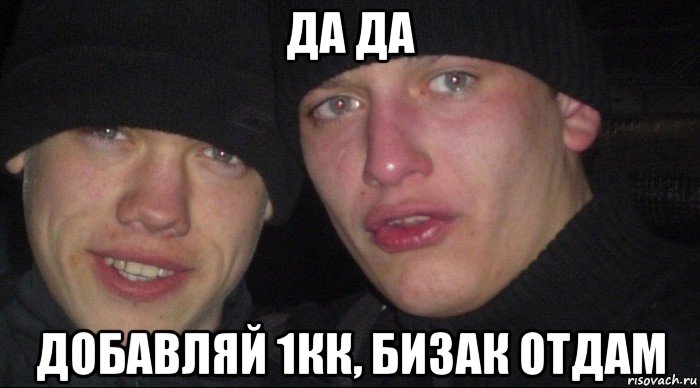 да да добавляй 1кк, бизак отдам, Мем Ебать ты лох