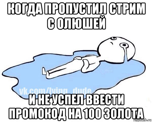 когда пропустил стрим с олюшей и не успел ввести промокод на 100 золота, Мем Этот момент когда