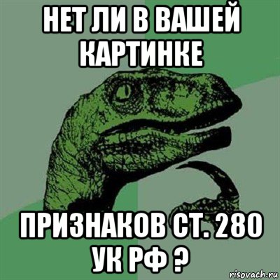 нет ли в вашей картинке признаков ст. 280 ук рф ?, Мем Филосораптор