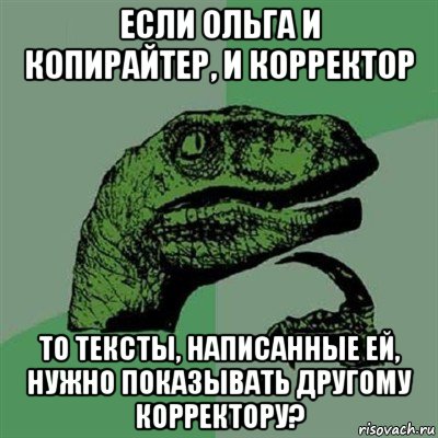 если ольга и копирайтер, и корректор то тексты, написанные ей, нужно показывать другому корректору?, Мем Филосораптор