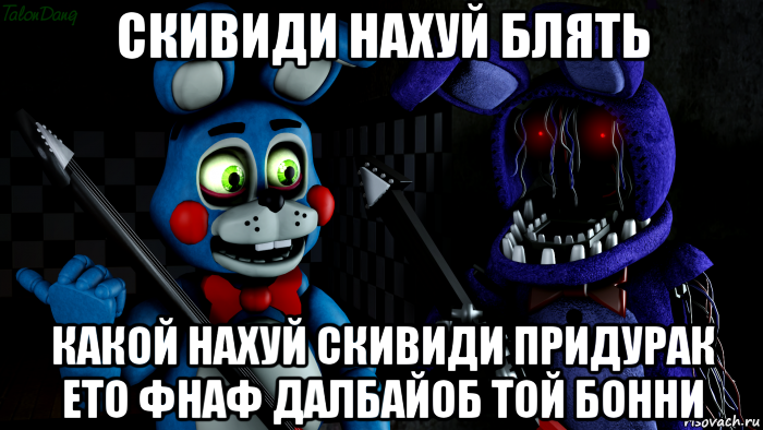 скивиди нахуй блять какой нахуй скивиди придурак ето фнаф далбайоб той бонни