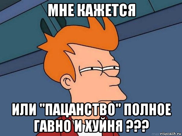 мне кажется или "пацанство" полное гавно и хуйня ???, Мем  Фрай (мне кажется или)