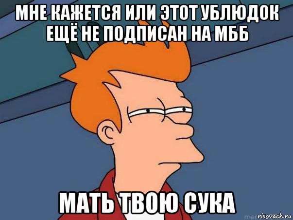 мне кажется или этот ублюдок ещё не подписан на мбб мать твою сука, Мем  Фрай (мне кажется или)