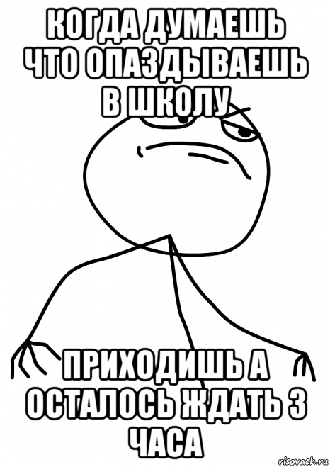 когда думаешь что опаздываешь в школу приходишь а осталось ждать 3 часа